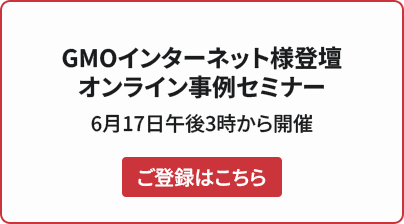 GMOインターネット様登壇オンライン事例セミナー 6月17日午後3時から開催 ご登録はこちら